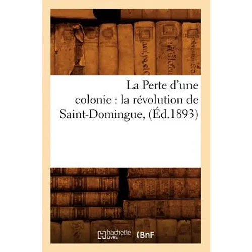 La Perte d'une colonie: la révolution de Saint-Domingue, (Éd.1893)
