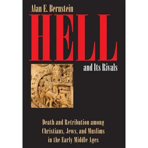 Hell and Its Rivals: Death and Retribution Among Christians, Jews, and Muslims in the Early Middle Ages