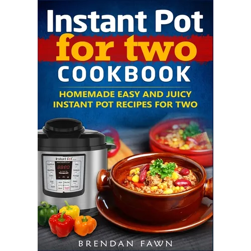 Instant Pot for Two Cookbook: Homemade Easy and Juicy Instant Pot Recipes for Two