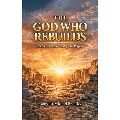The God Who Rebuilds: A Journey of Faith, Healing, and Purpose