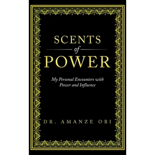 Scents of Power: My Personal Encounters with Power and Influence