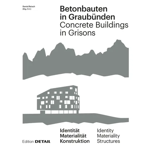 Betonbauten in Graubünden - Concrete Buildings in Grisons: Identität - Materialität - Konstruktion / Identity - Materiality - Construction