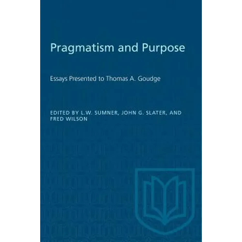 Pragmatism and Purpose: Essays Presented to Thomas A. Goudge - Paperback