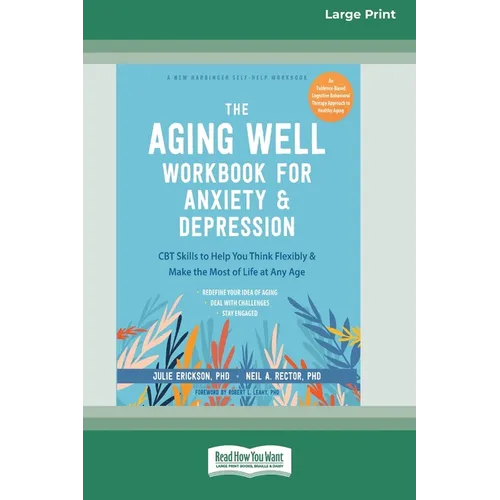 The Aging Well Workbook for Anxiety and Depression: CBT Skills to Help You Think Flexibly and Make the Most of Life at Any Age (16pt Large Print Forma