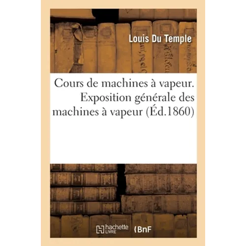 Cours de machines à vapeur. Exposition générale des machines à vapeur: fait à Brest aux mécaniciens de la marine impériale