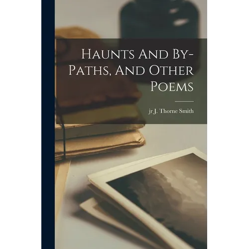 Haunts And By-paths, And Other Poems