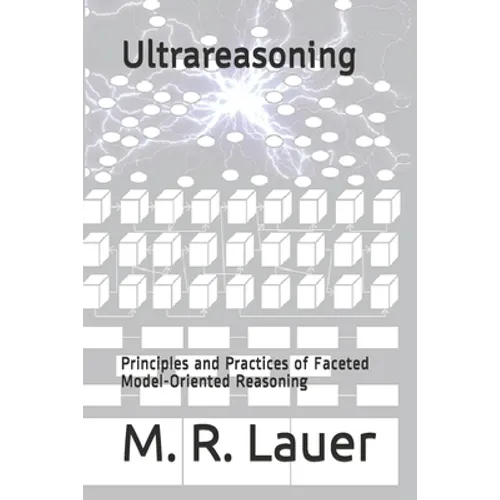 Ultrareasoning: Principles and Practices of Faceted Model-Oriented Reasoning