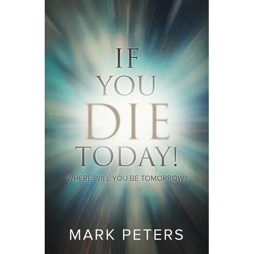 If You Die Today!: Where Will You Be Tomorrow?