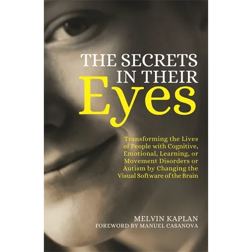 The Secrets in Their Eyes: Transforming the Lives of People with Cognitive, Emotional, Learning, or Movement Disorders or Autism by Changing the Visua