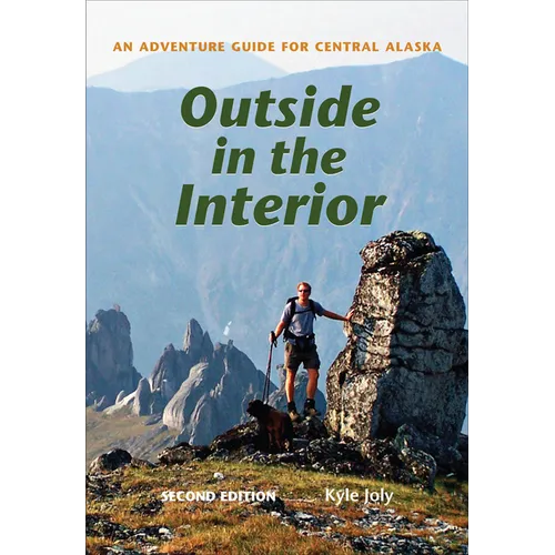 Outside in the Interior: An Adventure Guide for Central Alaska, Second Edition