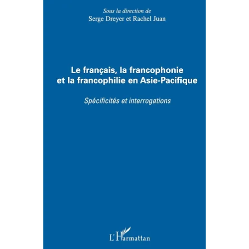 Le français, la francophonie et la francophilie en Asie-Pacifique: Spécificités et interrogations