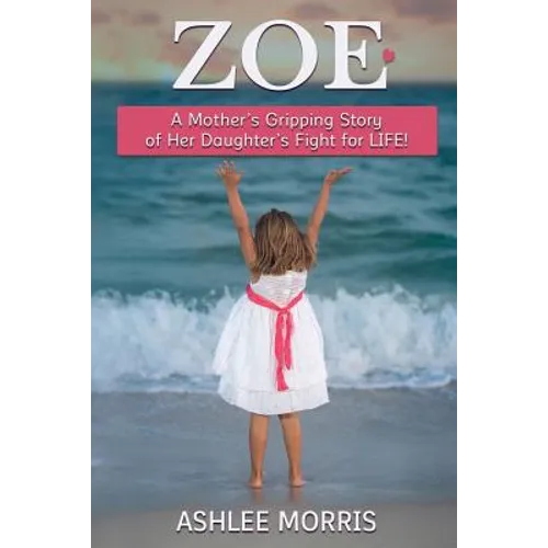 Zoe: A mother's gripping story of her daughter's fight for life!