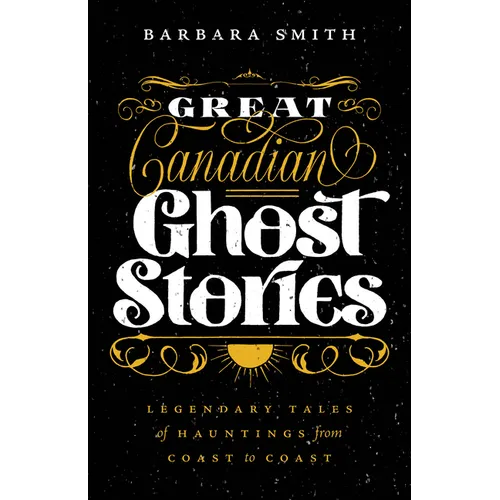 Great Canadian Ghost Stories: Legendary Tales of Hauntings from Coast to Coast