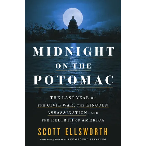 Midnight on the Potomac: The Last Year of the Civil War, the Lincoln Assassination, and the Rebirth of America