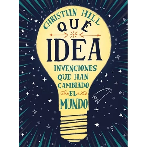 Que Idea! Las Invenciones Que Han Cambiado El Mundo