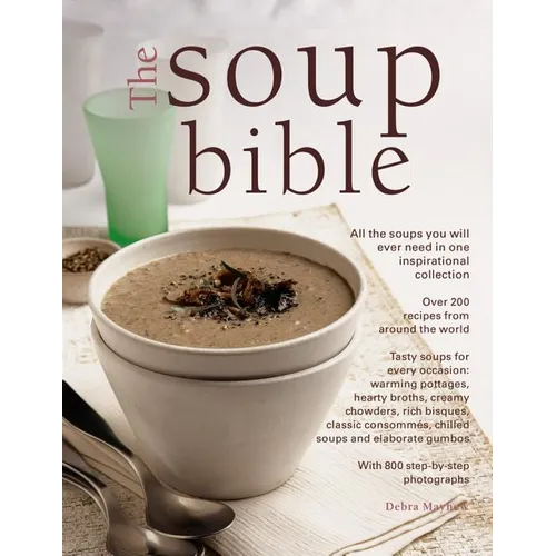 The Soup Bible: All the Soups You Will Ever Need in One Inspirational Collection - Over 200 Recipes from Around the World