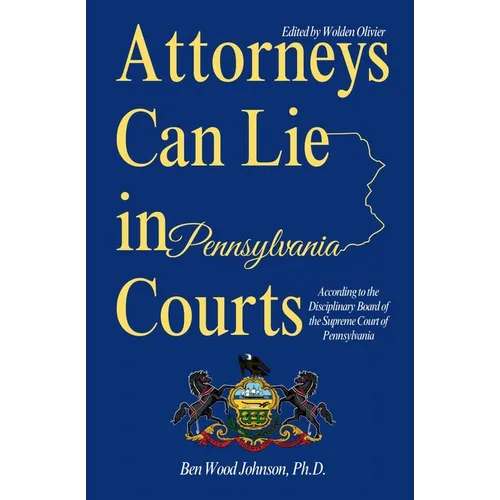 Attorneys Can Lie in Pennsylvania Courts: According to the Disciplinary Board of the Supreme Court of Pennsylvania