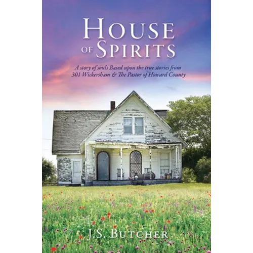 House of Spirits: A story of souls Based upon the true stories from 301 Wickersham & The Pastor of Howard County