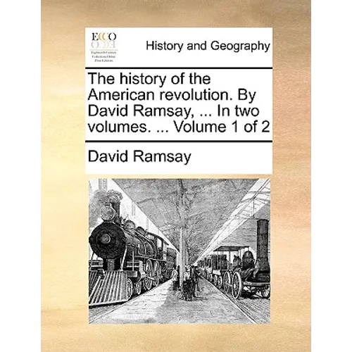 The History of the American Revolution. by David Ramsay, ... in Two Volumes. ... Volume 1 of 2