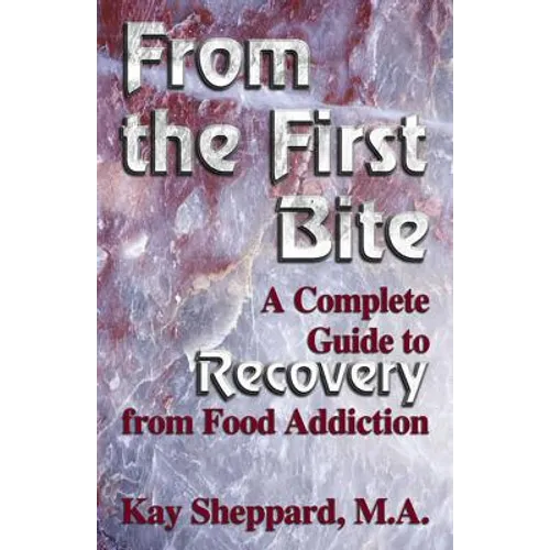 From the First Bite: A Complete Guide to Recovery from Food Addiction