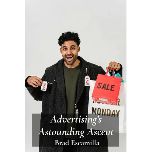 Advertising's Astounding Ascent: A Look at Marketing Innovations and Their Enduring Influence on Consumer Behavior