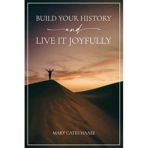 Build Your History and Live It Joyfully