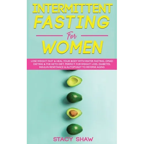 Intermittent Fasting For Women: Lose Weight Fast & Heal Your Body With Water Fasting, OMAD Dieting & The Keto Diet. Perfect For Weight Loss, Diabetes,