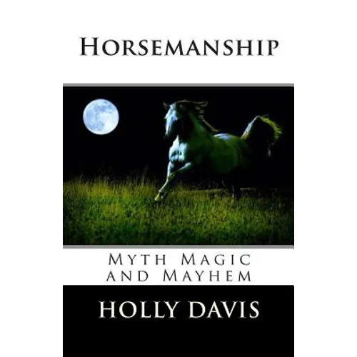 Horsemanship: Myth Magic and Mayhem