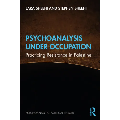 Psychoanalysis Under Occupation: Practicing Resistance in Palestine