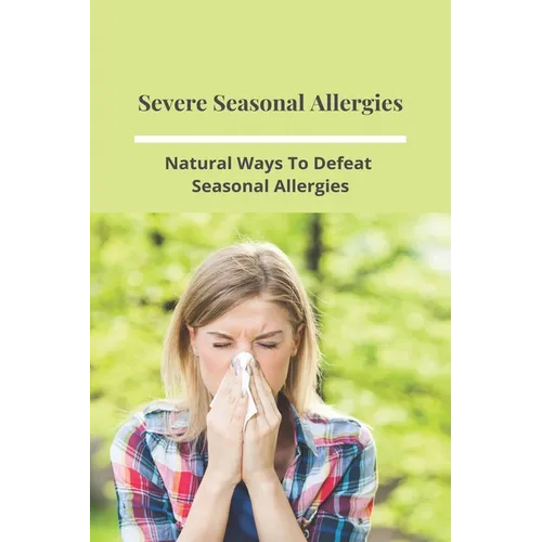 Severe Seasonal Allergies: Natural Ways To Defeat Seasonal Allergies: Best Treatments For Hay Fever