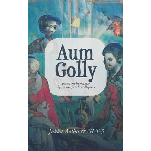 Aum Golly: Poems on Humanity by an Artificial Intelligence