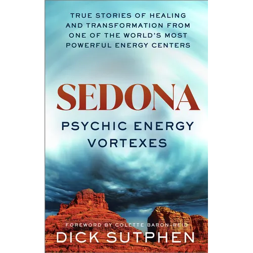 Sedona, Psychic Energy Vortexes: True Stories of Healing and Transformation from One of the Worlds Most Powerful Energy Centers