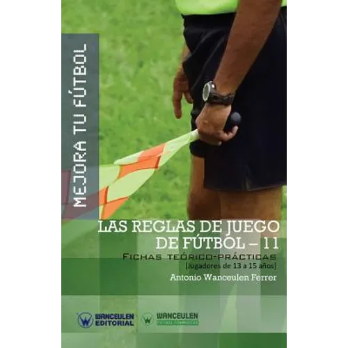 Mejora Tu Fútbol: Las Reglas de Juego de Fútbol-11: Fichas Teórico-Prácticas para Jugadores de 13 a 15 años