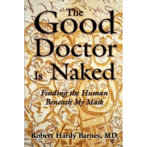 The Good Doctor Is Naked: Finding the Human Beneath My Mask