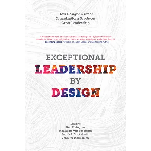 Exceptional Leadership by Design: How Design in Great Organizations Produces Great Leadership