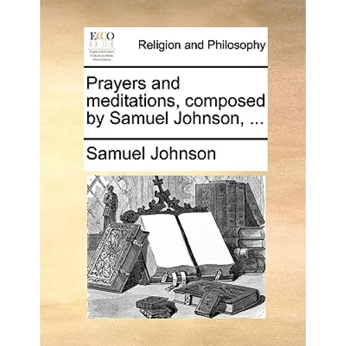 Prayers and Meditations, Composed by Samuel Johnson, ...