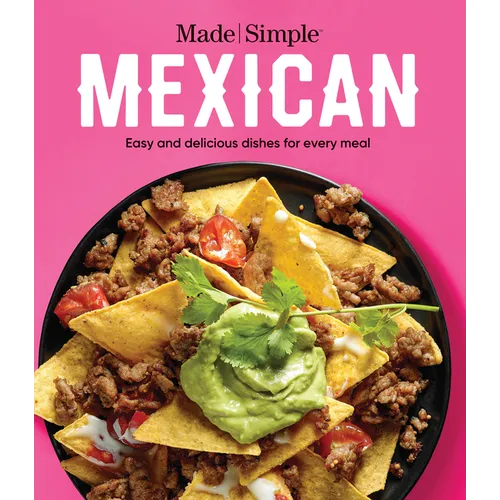Made Simple Mexican: Easy and Delicious Dishes for Every Meal