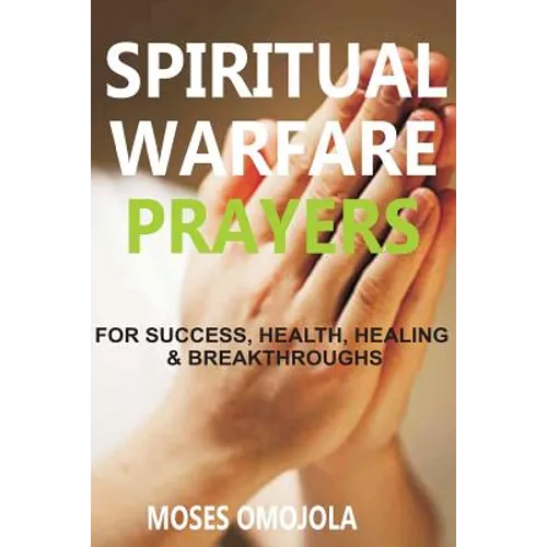 Spiritual Warfare Prayers Wisdom For Success, Health, Healing And Breakthroughs