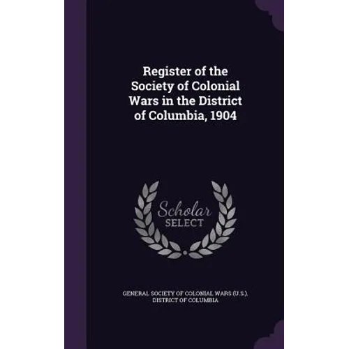 Register of the Society of Colonial Wars in the District of Columbia, 1904
