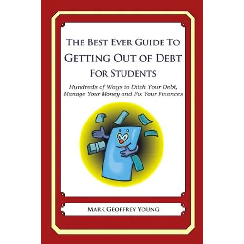 The Best Ever Guide to Getting Out of Debt for Students: Hundreds of Ways to Ditch Your Debt, Manage Your Money and Fix Your Finances