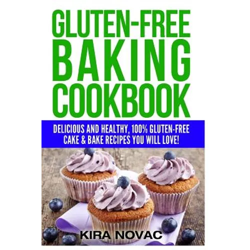 Gluten-Free Baking Cookbook: Delicious and Healthy, 100% Gluten-Free Cake & Bake Recipes You Will Love