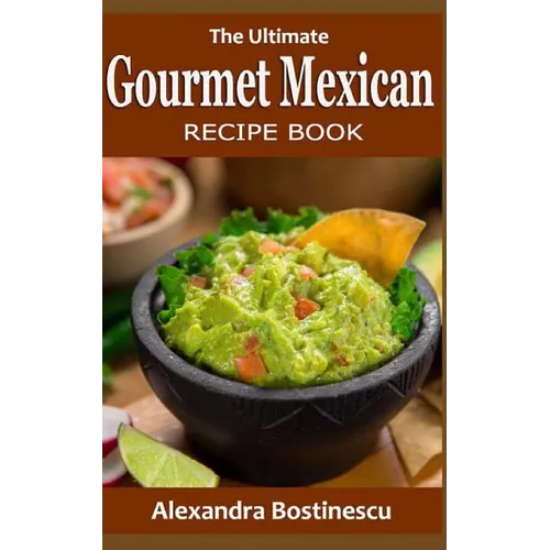 The Ultimate Gourmet Mexican Recipe Book