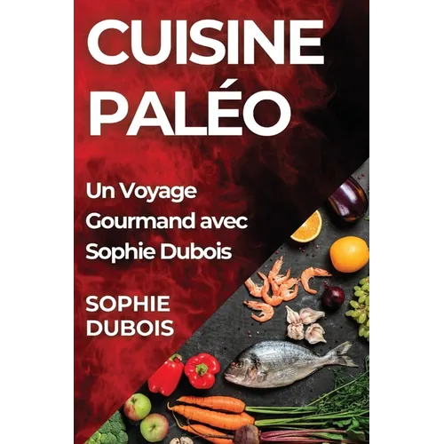 Cuisine Paléo: Un Voyage Gourmand avec Sophie Dubois