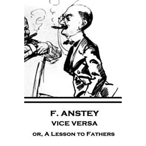 F. Anstey - Vice Versa: or, A Lesson to Fathers