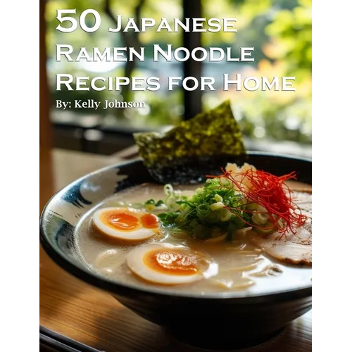 50 Japanese Ramen Noodles Recipes for Home