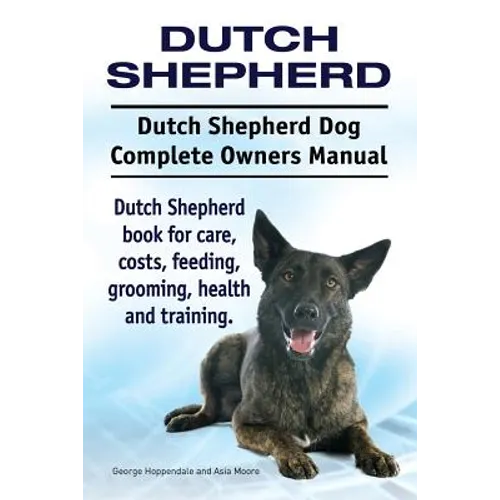 Dutch Shepherd. Dutch Shepherd Dog Complete Owners Manual. Dutch Shepherd book for care, costs, feeding, grooming, health and training.