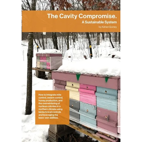 The Cavity Compromise: A sustainable system: how to integrate mite control, swarm control, honey production, and the overwintering of nucleus colonies