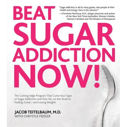 Beat Sugar Addiction Now!: The Cutting-Edge Program That Cures Your Type of Sugar Addiction and Puts You on the Road to Feeling Great - And Losin