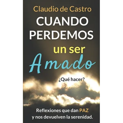 Cuando perdemos un ser AMADO ¿Qué hacer?: Reflexiones que nos dan PAZ y nos acercan a Dios