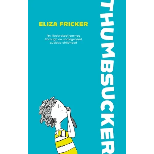 Thumbsucker: An Illustrated Journey Through an Undiagnosed Autistic Childhood
